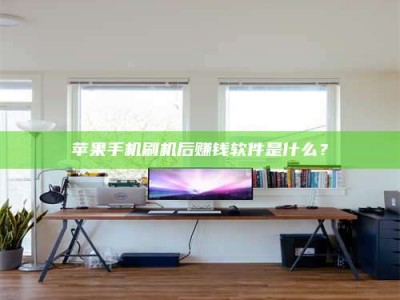 桂林苹果手机刷机后赚钱软件是什么？