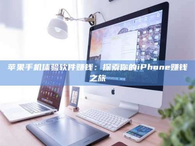 桂林苹果手机体验软件赚钱：探索你的iPhone赚钱之旅